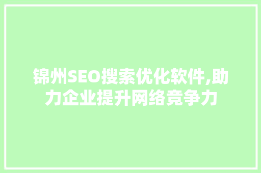 锦州SEO搜索优化软件,助力企业提升网络竞争力 必应SEO