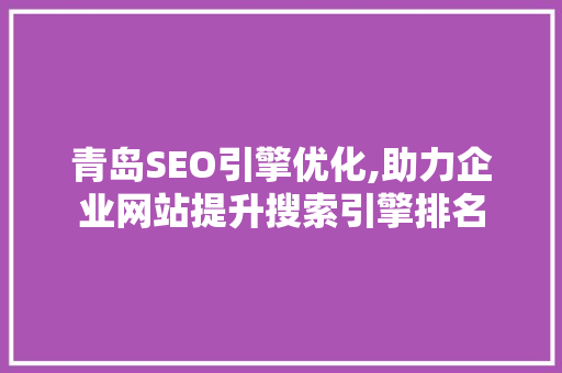 青岛SEO引擎优化,助力企业网站提升搜索引擎排名 GoogleSEO