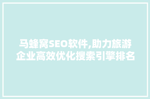 马蜂窝SEO软件,助力旅游企业高效优化搜索引擎排名 GoogleSEO