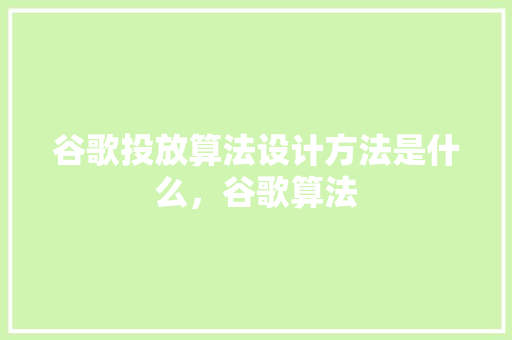 谷歌投放算法设计方法是什么，谷歌算法 搜狗SEO