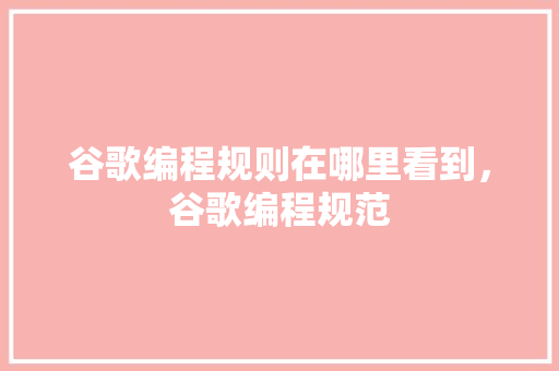 谷歌编程规则在哪里看到，谷歌编程规范 GoogleSEO