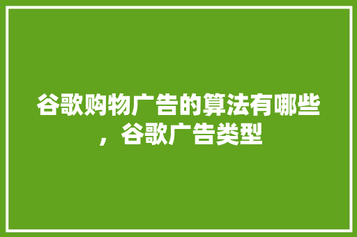 谷歌购物广告的算法有哪些，谷歌广告类型 GoogleSEO