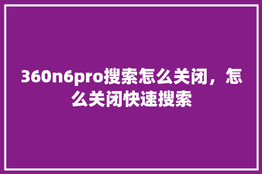 360n6pro搜索怎么关闭，怎么关闭快速搜索 搜狗SEO