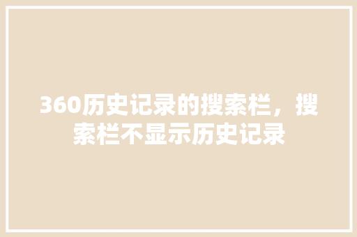 360历史记录的搜索栏，搜索栏不显示历史记录 神马SEO