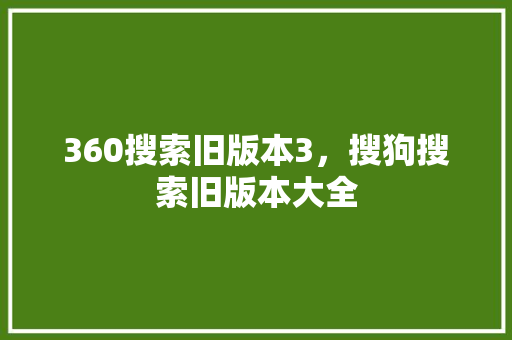 360搜索旧版本3，搜狗搜索旧版本大全