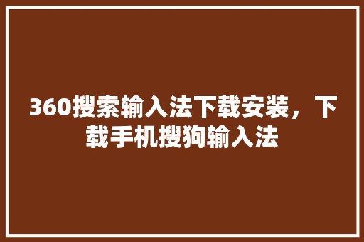 360搜索输入法下载安装，下载手机搜狗输入法 必应SEO
