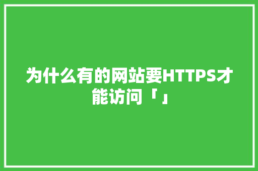 为什么有的网站要HTTPS才能访问「」 为什么有的网站要HTTPS才能访问「」 搜狗SEO