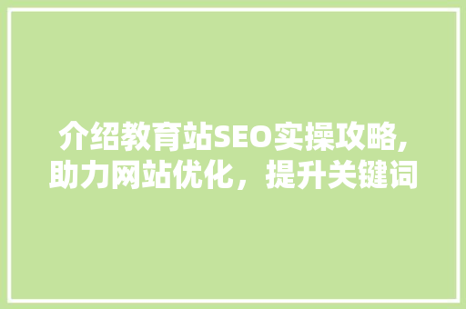 介绍教育站SEO实操攻略,助力网站优化，提升关键词排名 搜狗SEO