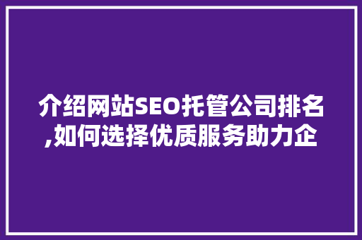 介绍网站SEO托管公司排名,如何选择优质服务助力企业腾飞 神马SEO