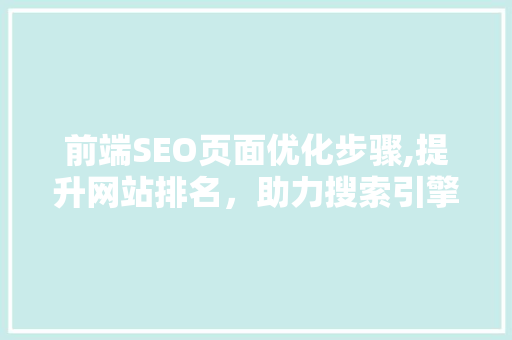 前端SEO页面优化步骤,提升网站排名，助力搜索引擎优化 必应SEO