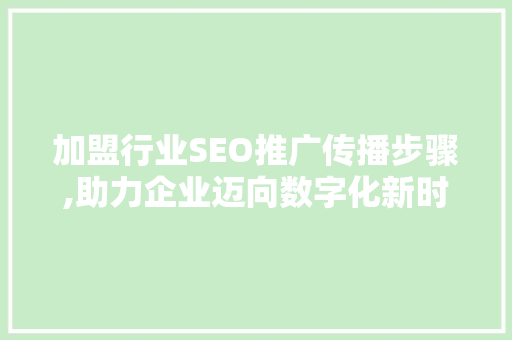 加盟行业SEO推广传播步骤,助力企业迈向数字化新时代 必应SEO