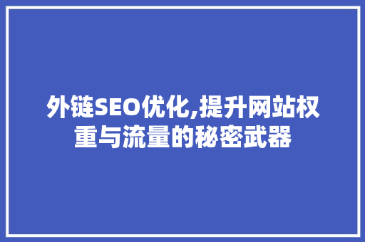 外链SEO优化,提升网站权重与流量的秘密武器 百度SEO