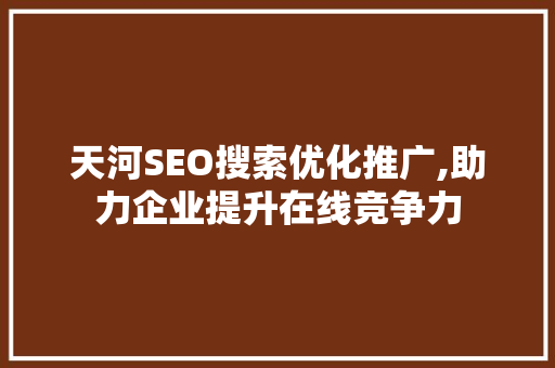 天河SEO搜索优化推广,助力企业提升在线竞争力 搜狗SEO