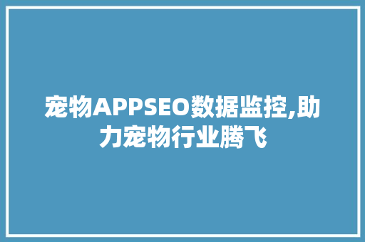 宠物APPSEO数据监控,助力宠物行业腾飞 必应SEO