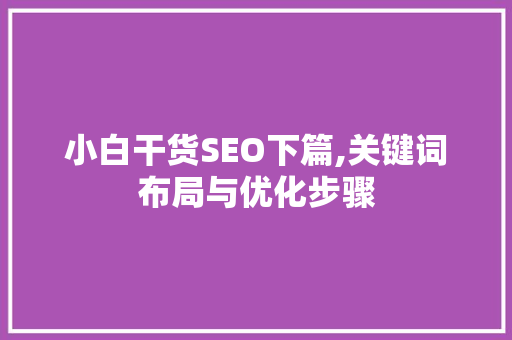 小白干货SEO下篇,关键词布局与优化步骤 必应SEO