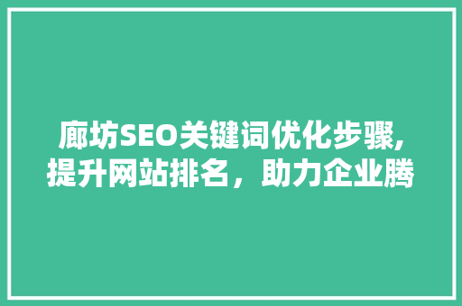 廊坊SEO关键词优化步骤,提升网站排名，助力企业腾飞 百度SEO