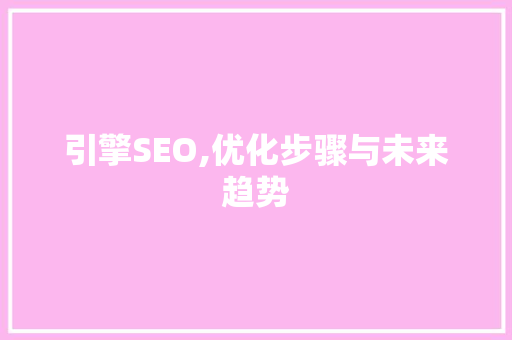 引擎SEO,优化步骤与未来趋势 百度SEO