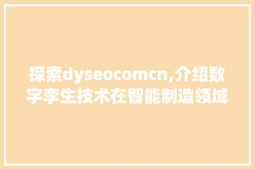 探索dyseocomcn,介绍数字孪生技术在智能制造领域的应用与发展