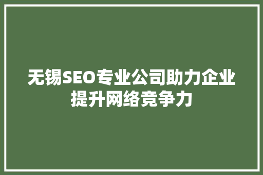 无锡SEO专业公司助力企业提升网络竞争力 搜狗SEO