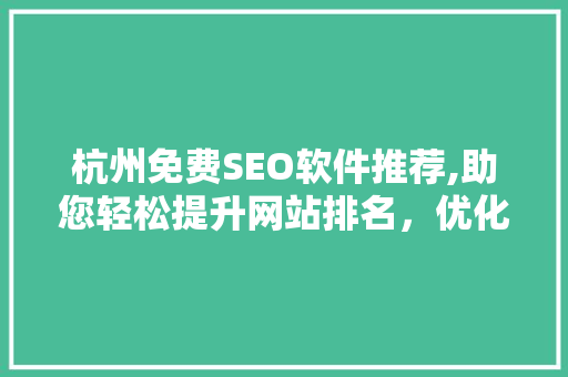 杭州免费SEO软件推荐,助您轻松提升网站排名，优化用户体验 百度SEO