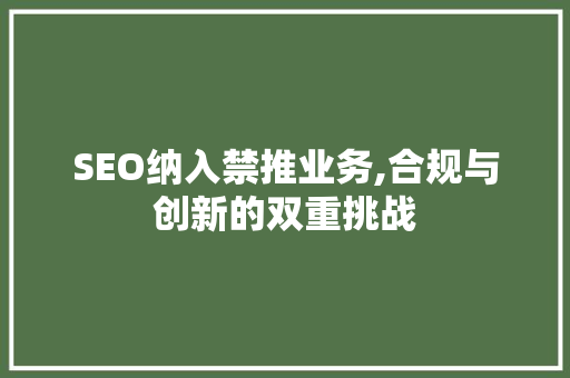 SEO纳入禁推业务,合规与创新的双重挑战 百度SEO