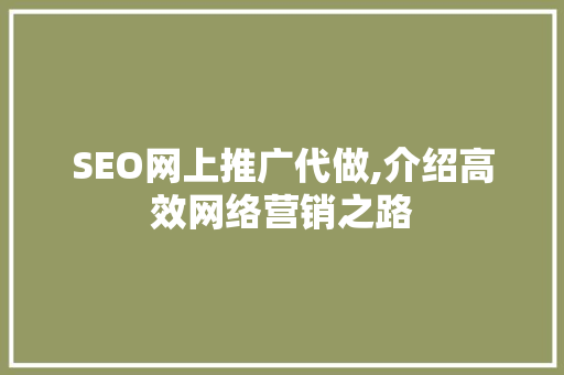 SEO网上推广代做,介绍高效网络营销之路 搜狗SEO