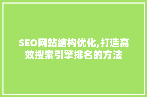SEO网站结构优化,打造高效搜索引擎排名的方法 神马SEO