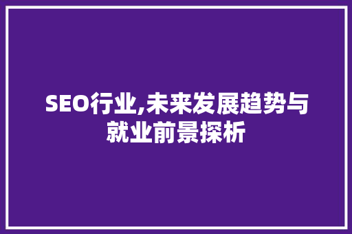 SEO行业,未来发展趋势与就业前景探析 神马SEO