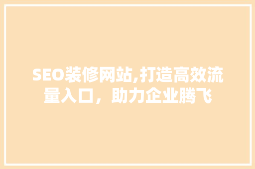 SEO装修网站,打造高效流量入口，助力企业腾飞