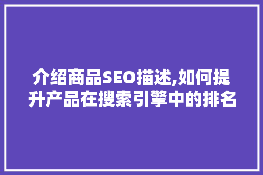 介绍商品SEO描述,如何提升产品在搜索引擎中的排名 神马SEO