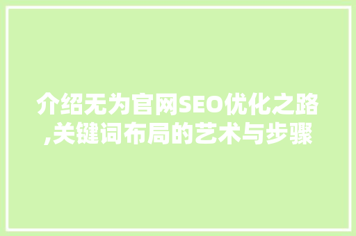 介绍无为官网SEO优化之路,关键词布局的艺术与步骤 搜狗SEO
