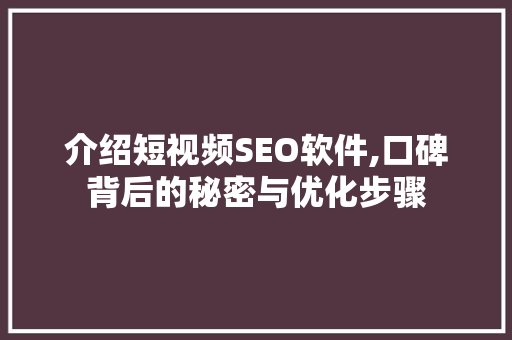 介绍短视频SEO软件,口碑背后的秘密与优化步骤 神马SEO