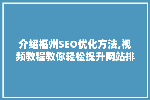 介绍福州SEO优化方法,视频教程教你轻松提升网站排名 百度SEO