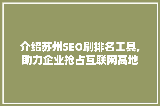 介绍苏州SEO刷排名工具,助力企业抢占互联网高地 GoogleSEO