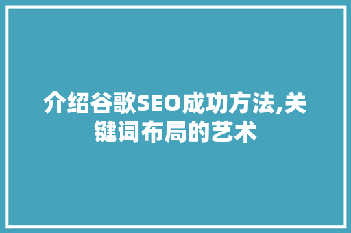 介绍谷歌SEO成功方法,关键词布局的艺术 必应SEO