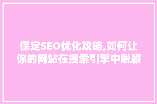保定SEO优化攻略,如何让你的网站在搜索引擎中脱颖而出