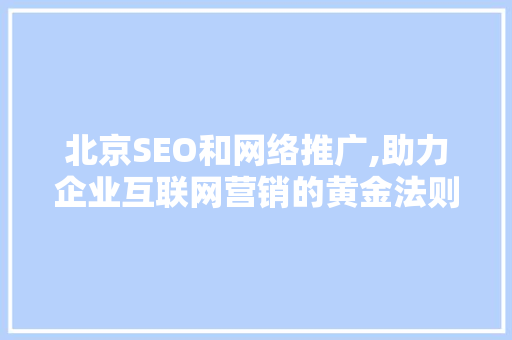 北京SEO和网络推广,助力企业互联网营销的黄金法则 GoogleSEO