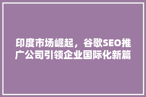 印度市场崛起，谷歌SEO推广公司引领企业国际化新篇章 搜狗SEO
