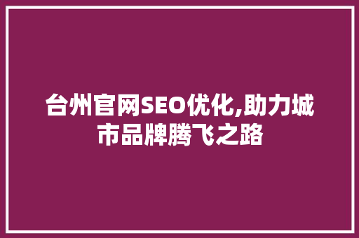 台州官网SEO优化,助力城市品牌腾飞之路 搜狗SEO