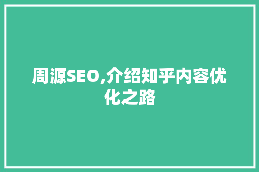 周源SEO,介绍知乎内容优化之路 搜狗SEO