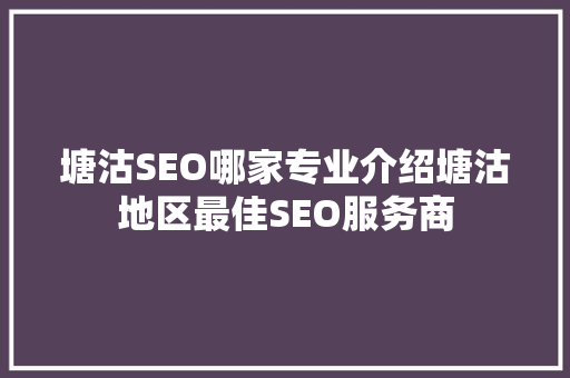 塘沽SEO哪家专业介绍塘沽地区最佳SEO服务商 神马SEO