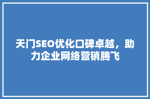 天门SEO优化口碑卓越，助力企业网络营销腾飞 GoogleSEO