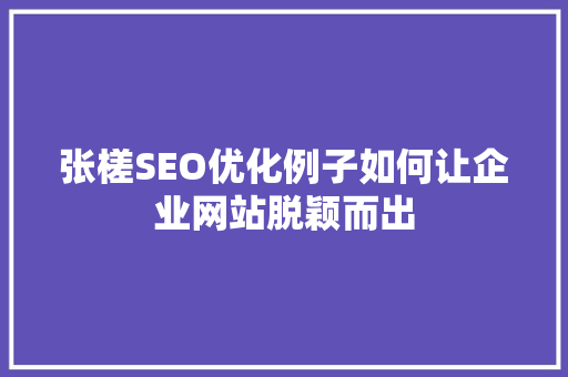 张槎SEO优化例子如何让企业网站脱颖而出