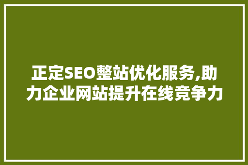 正定SEO整站优化服务,助力企业网站提升在线竞争力 搜狗SEO