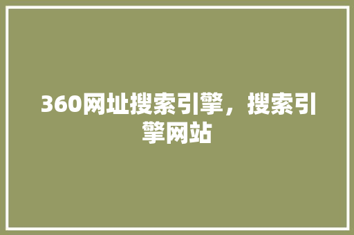 360网址搜索引擎，搜索引擎网站 百度SEO