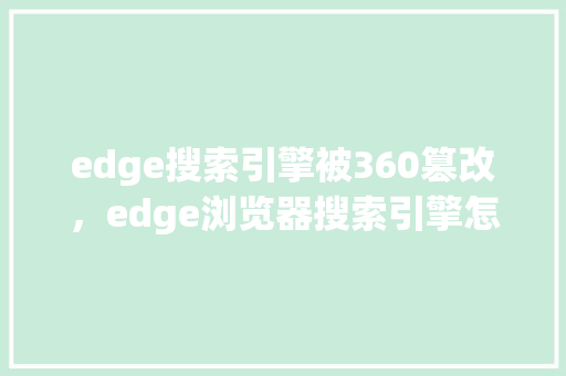 edge搜索引擎被360篡改，edge浏览器搜索引擎怎么换 GoogleSEO