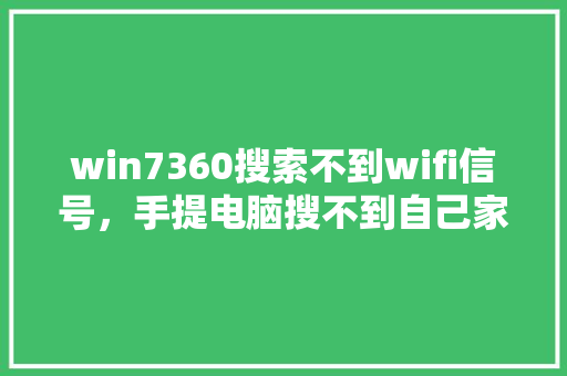 win7360搜索不到wifi信号，手提电脑搜不到自己家的wifi