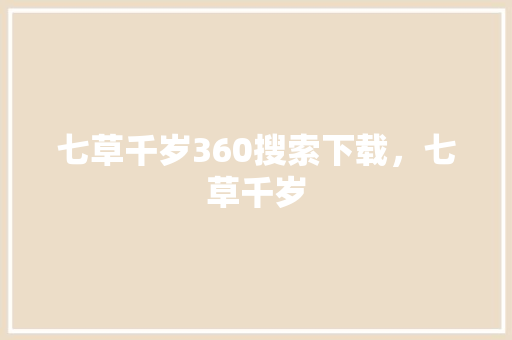 七草千岁360搜索下载，七草千岁 百度SEO