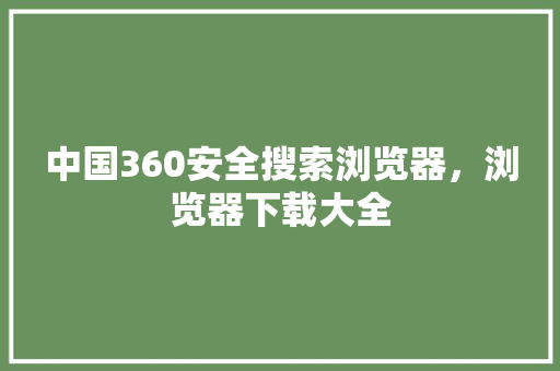 中国360安全搜索浏览器，浏览器下载大全 GoogleSEO