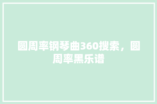 圆周率钢琴曲360搜索，圆周率黑乐谱 必应SEO